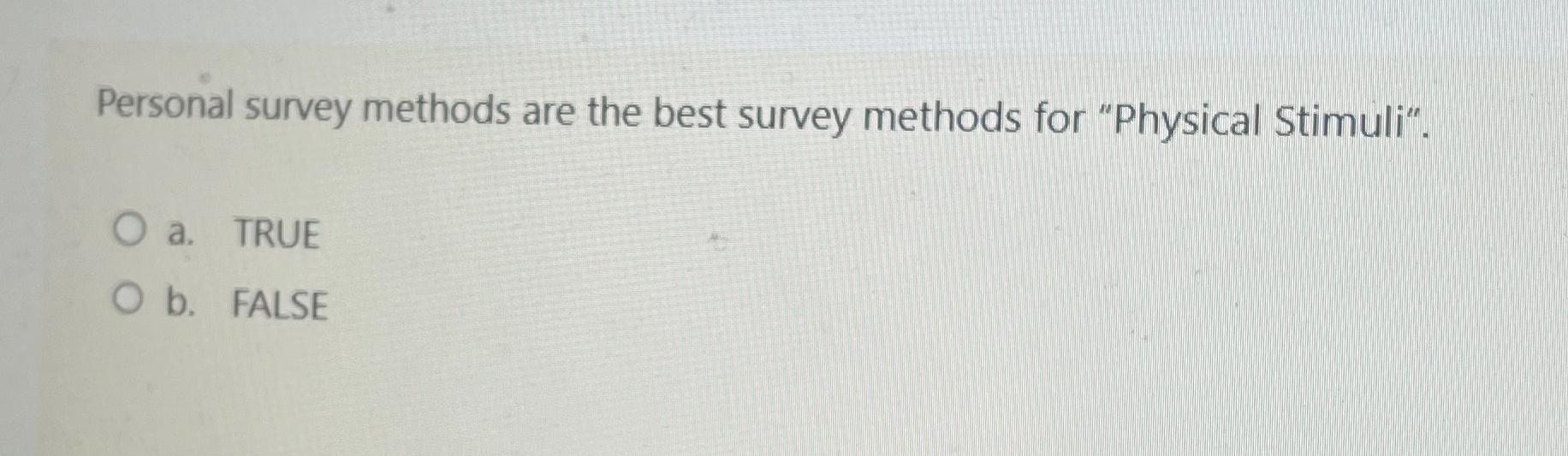 Personal survey methods are the best survey methods for "Physical Stimuli". O