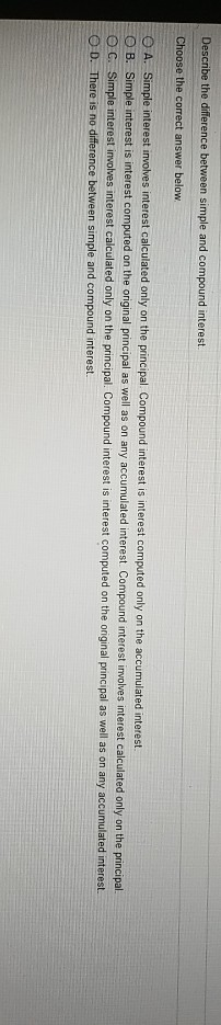 Describe the difference between simple and compound interest.. Choose the correct answer
