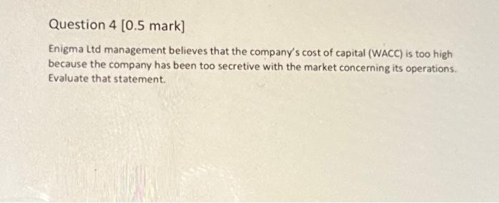 Question 4 [0.5 mark] Enigma Ltd management believes that the company's cost