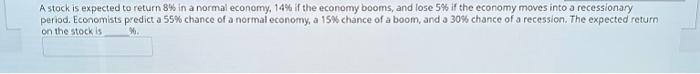 A stock is expected to return 8% in a normal economy, 14%