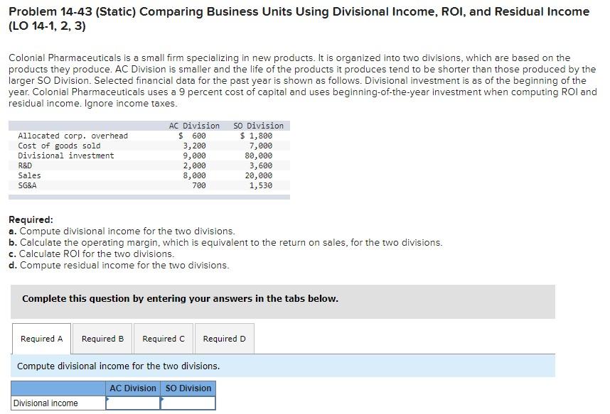 Problem 14-43 (Static) Comparing Business Units Using Divisional Income, ROI, and Residual
