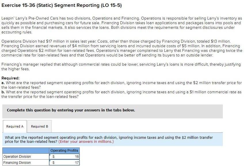 Exercise 15-36 (Static) Segment Reporting (LO 15-5) Leapin' Larry's Pre-Owned Cars has