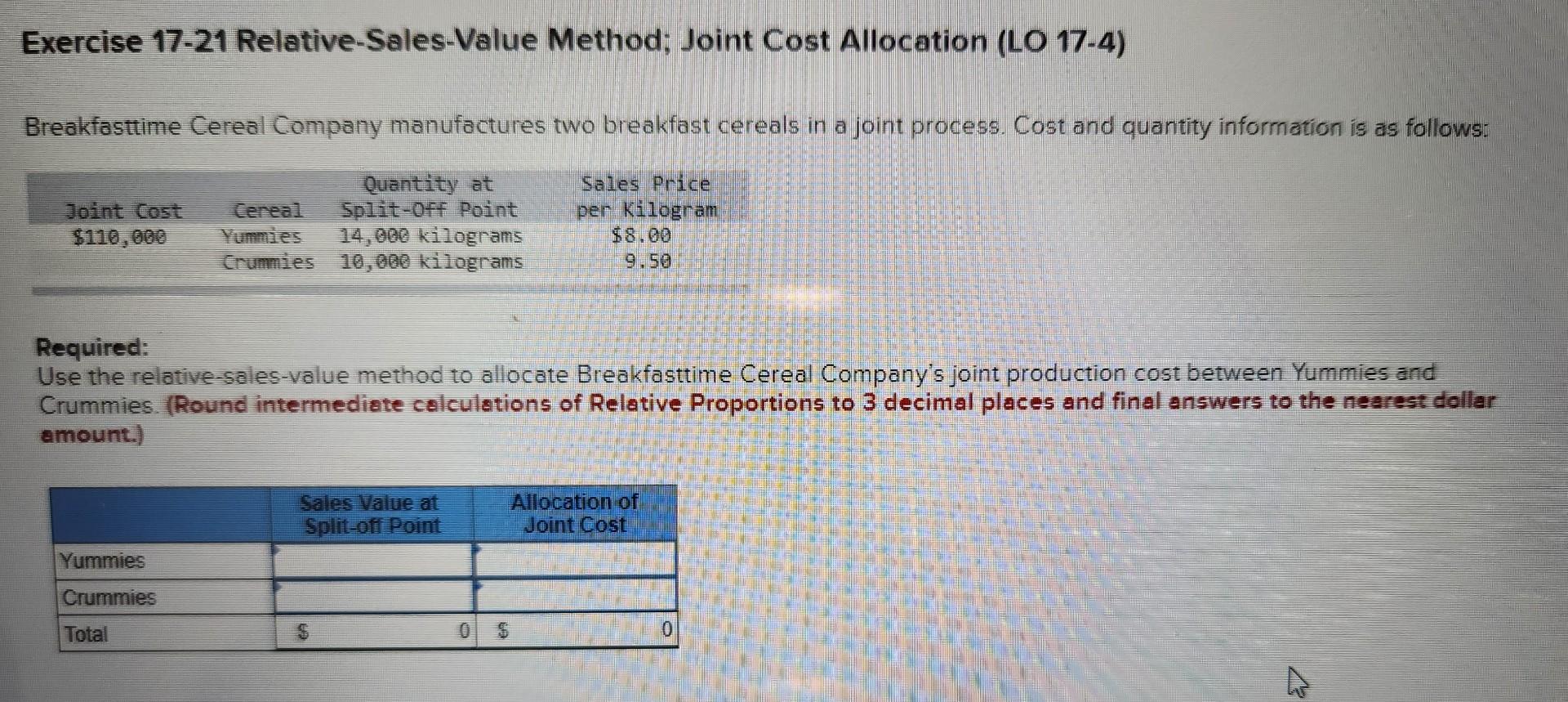 Exercise 17-21 Relative-Sales-Value Method; Joint Cost Allocation (LO 17-4) Breakfasttime Cereal Company