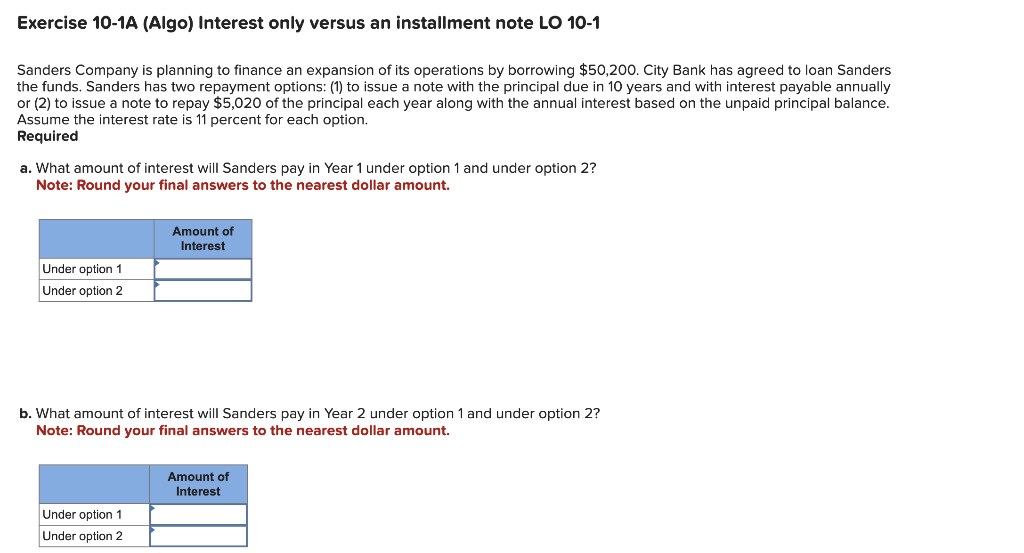 Exercise 10-1A (Algo) Interest only versus an installment note LO 10-1 Sanders