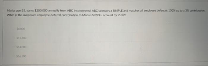 Marla, age 35, earn $200,000 annually from ABC Incorporated. ABC sponsors a