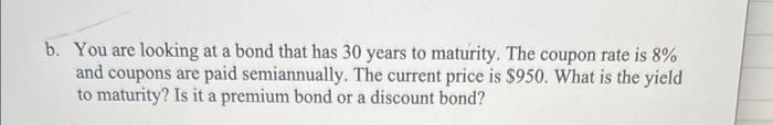 b. You are looking at a bond that has 30 years to