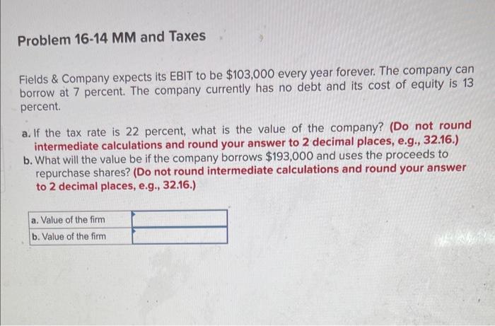Problem 16-14 MM and Taxes Fields & Company expects its EBIT to