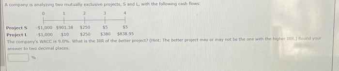 A company is analyzing two mutually exclusive projects, S and L, with