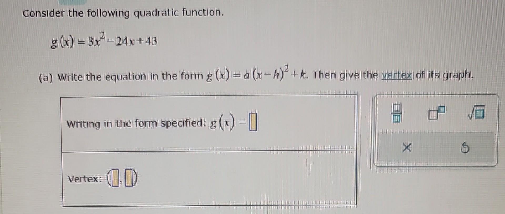 Consider the following quadratic function. g(x) = 3x-24x+43 (a) Write the equation