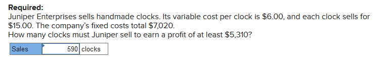 Required: Juniper Enterprises sells handmade clocks. Its variable cost per clock is