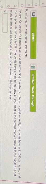 eBook Problem Walk-Through Bond Valuation with Annual Payments Jackson Corporation's bonds have