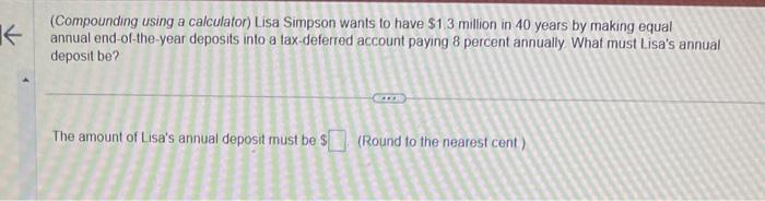 K (Compounding using a calculator) Lisa Simpson wants to have $1.3 million
