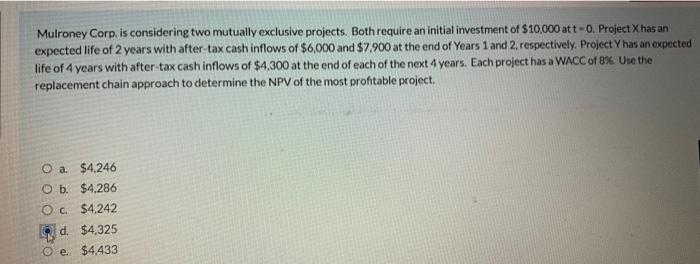 Mulroney Corp. is considering two mutually exclusive projects. Both require an initial