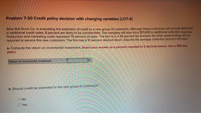 Problem 7-20 Credit policy decision with changing variables [LO7-4] Slow Roll Drum