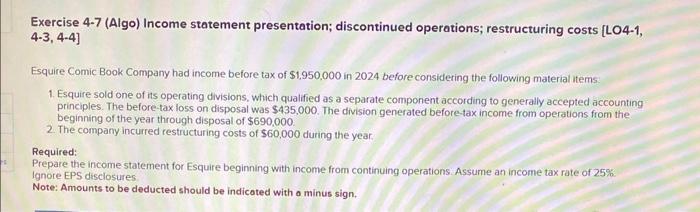 Exercise 4-7 (Algo) Income statement presentation; discontinued operations; restructuring costs [LO4-1, 4-3,