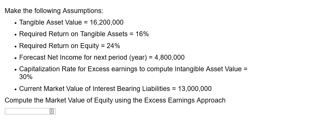 Make the following Assumptions: Tangible Asset Value = 16,200,000 Required Return on