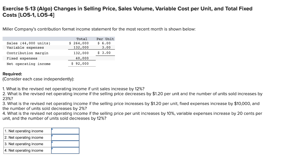 Exercise 5-13 (Algo) Changes in Selling Price, Sales Volume, Variable Cost per