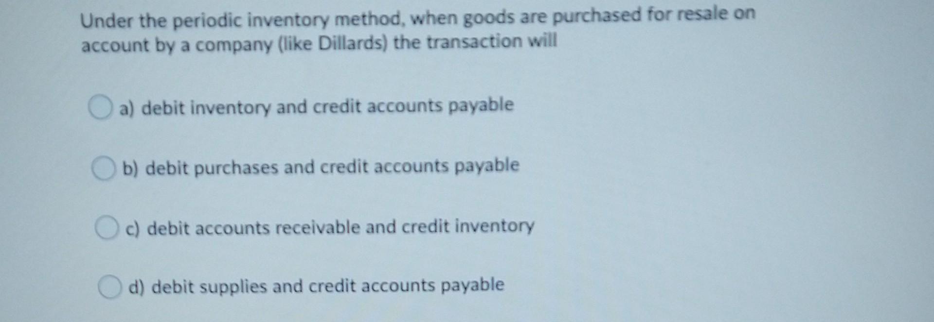 Under the periodic inventory method, when goods are purchased for resale on