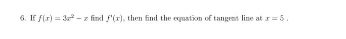 6. If f(x) = 32. - find f'(x), then find the equation