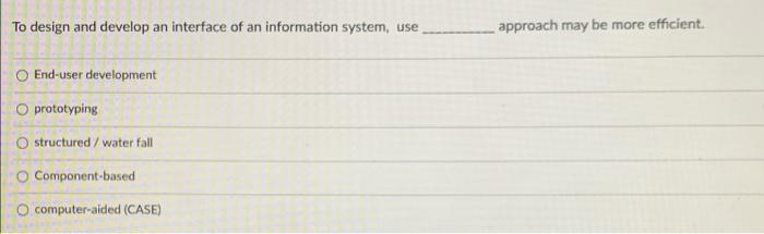 To design and develop an interface of an information system, use O