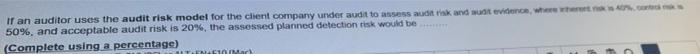 If an auditor uses the audit risk model for the client company