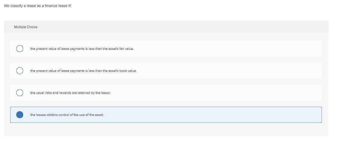 We classify a lease as a finance lease if: Multiple Choice the