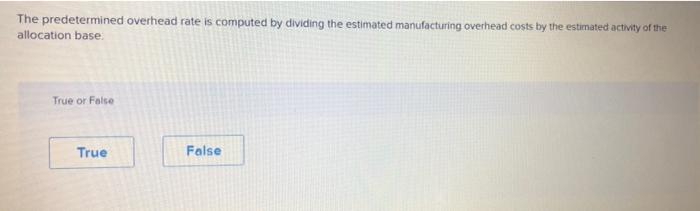 The predetermined overhead rate is computed by dividing the estimated manufacturing overhead