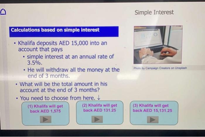 Simple Interest Calculations based on simple interest .Khalifa deposits AED 15,000 into