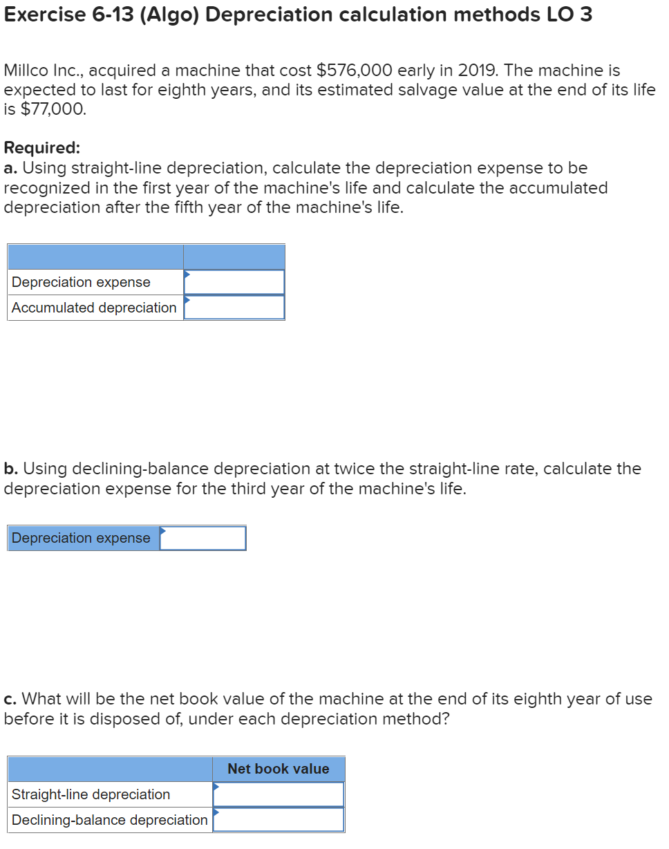 Exercise 6-13 (Algo) Depreciation calculation methods LO 3 Millco Inc., acquired a