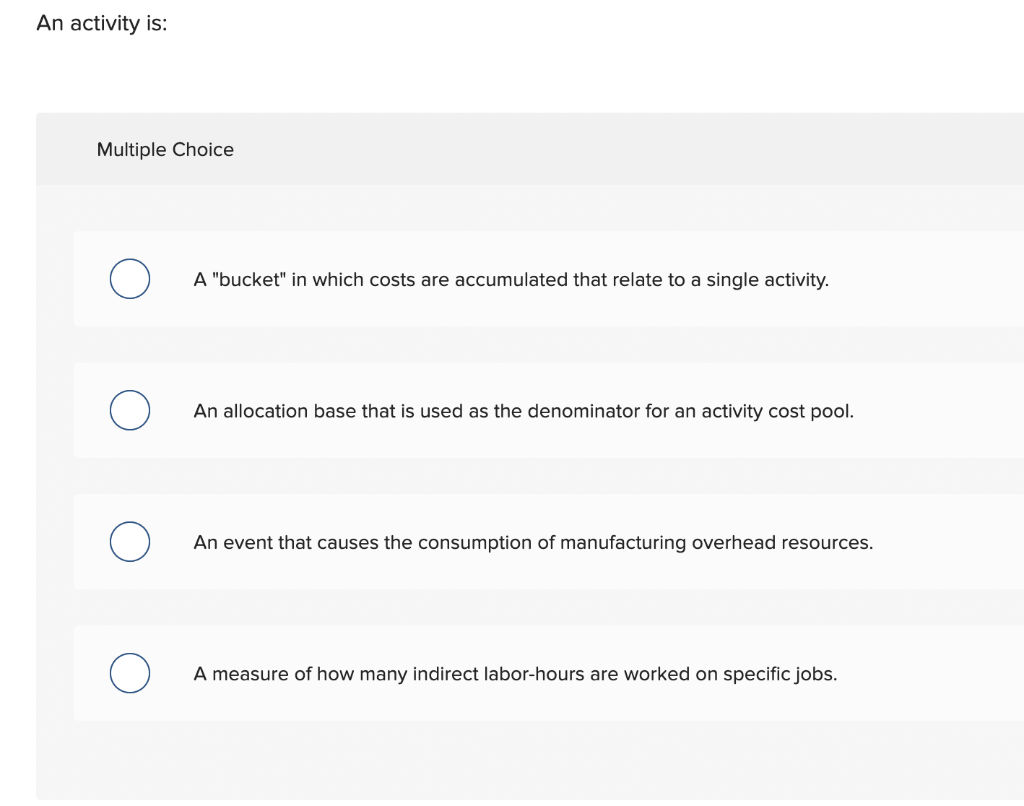 An activity is: Multiple Choice A "bucket" in which costs are accumulated