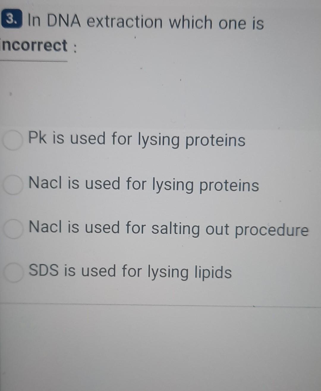 3. In DNA extraction which one is incorrect: Pk is used for