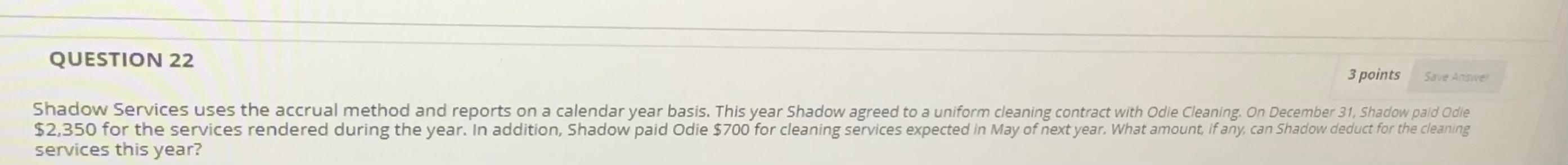 QUESTION 22 3 points Save Answer Shadow Services uses the accrual method