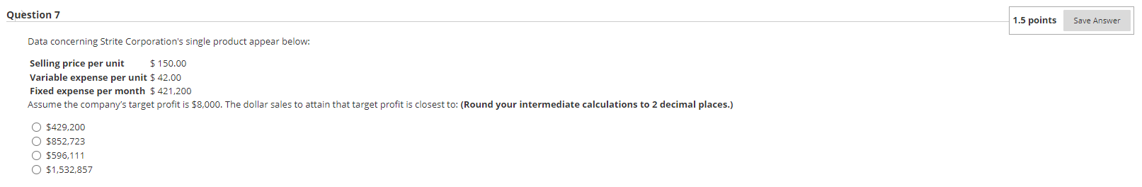 Question 7 Data concerning Strite Corporation's single product appear below: Selling price