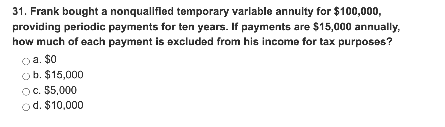 31. Frank bought a nonqualified temporary variable annuity for $100,000, providing periodic