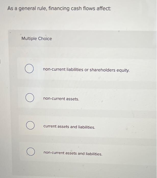 As a general rule, financing cash flows affect: Multiple Choice non-current liabilities