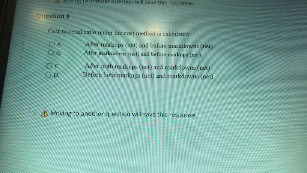 Question 8 ing to another question will save this response. Cost-to-retail ratio
