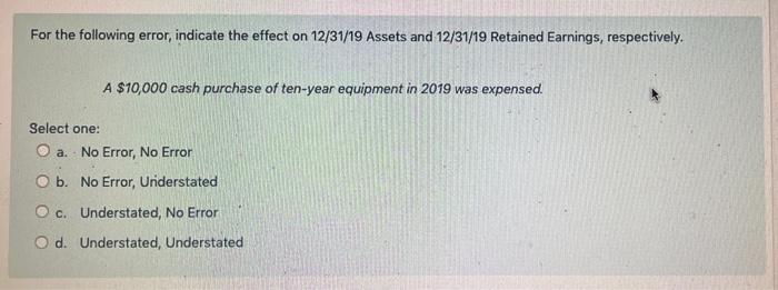 For the following error, indicate the effect on 12/31/19 Assets and 12/31/19