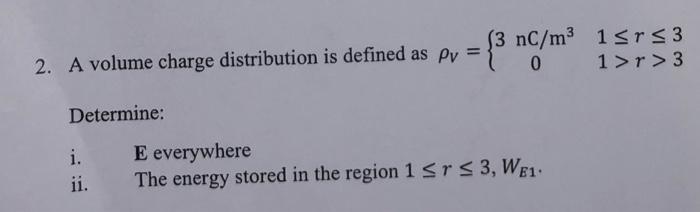 2. A volume charge distribution is defined as pv = {3 nC/m