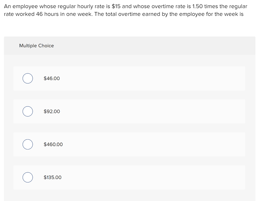 An employee whose regular hourly rate is $15 and whose overtime rate