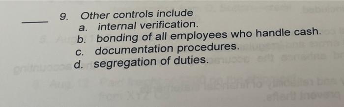 9. Other controls include a. internal verification. b. bonding of all employees