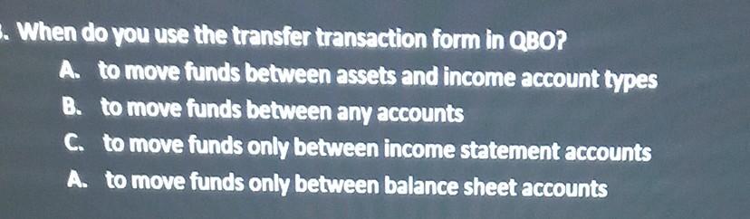 . When do you use the transfer transaction form in QBO? A.