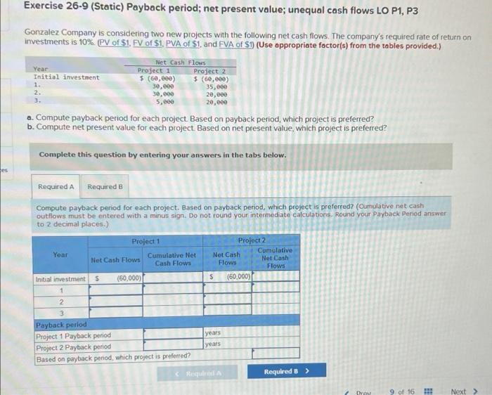 Exercise 26-9 (Static) Payback period; net present value; unequal cash flows LO
