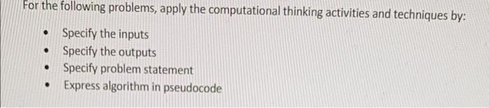 For the following problems, apply the computational thinking activities and techniques by: