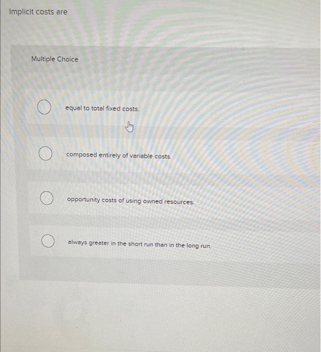 Implicit costs are Multiple Choice equal to total fixed costs. O composed