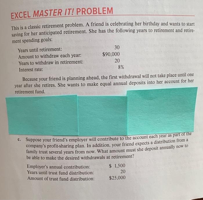 EXCEL MASTER IT! PROBLEM This is a classic retirement problem. A friend