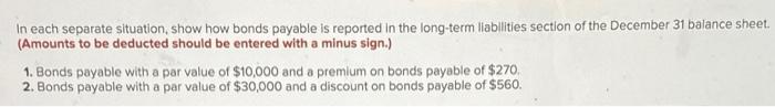 In each separate situation, show how bonds payable is reported in the