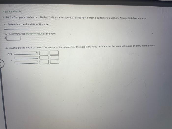 Note Receivable Cube Ice Company received a 120-day, 10% note for $96,000,