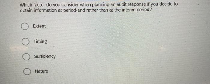 Which factor do you consider when planning an audit response if you