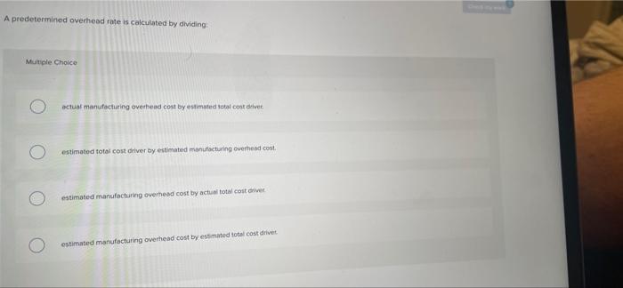 A predetermined overhead rate is calculated by dividing Multiple Choice actual manufacturing