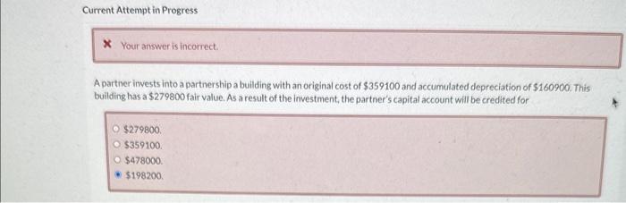 Current Attempt in Progress Your answer is incorrect. A partner invests into